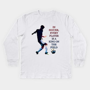 IN SOCCER, EVERY PLAYER IS A KING ON THE FIELD Kids Long Sleeve T-Shirt